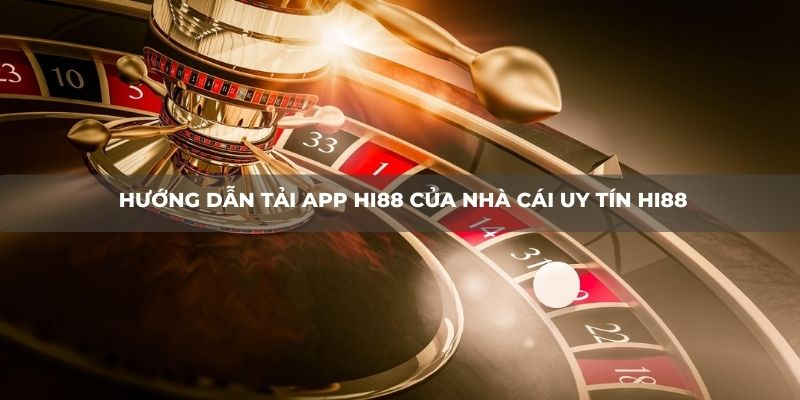 Hướng dẫn tải App HI88 của nhà cái uy tín HI88 